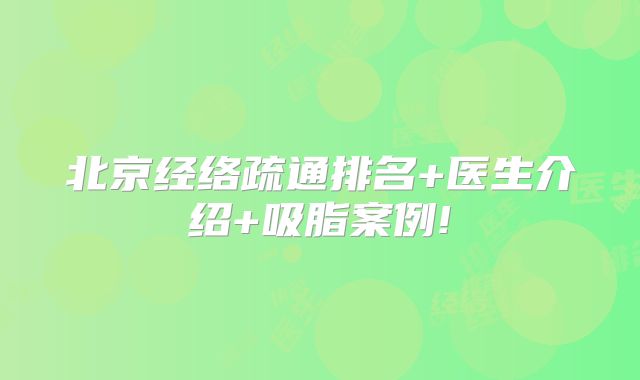 北京经络疏通排名+医生介绍+吸脂案例!