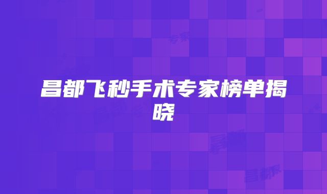 昌都飞秒手术专家榜单揭晓
