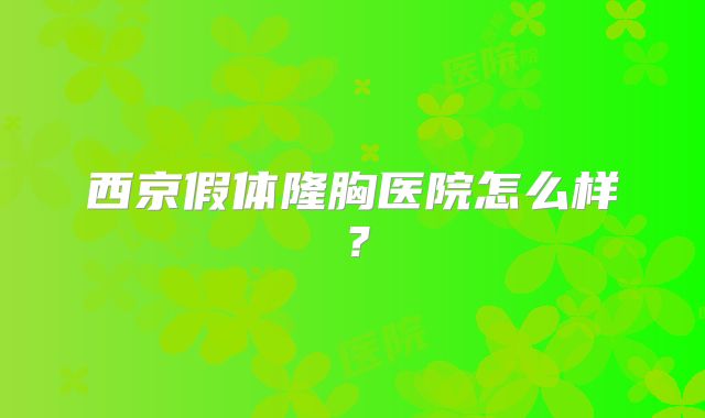 西京假体隆胸医院怎么样？