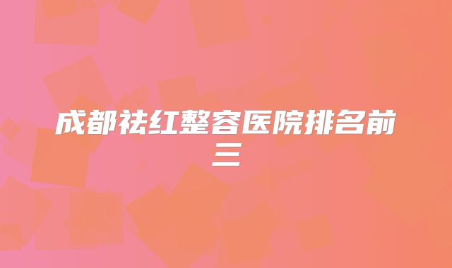 成都祛红整容医院排名前三
