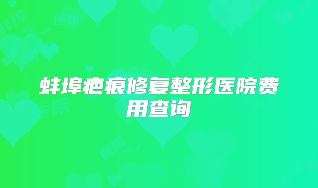 蚌埠疤痕修复整形医院费用查询