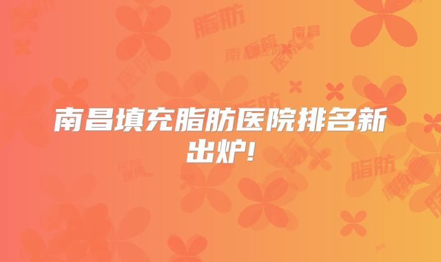 南昌填充脂肪医院排名新出炉!