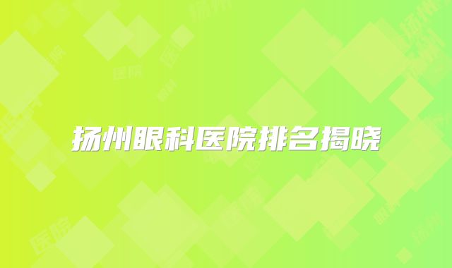 扬州眼科医院排名揭晓