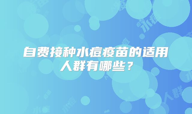 自费接种水痘疫苗的适用人群有哪些？