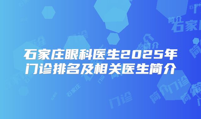 石家庄眼科医生2025年门诊排名及相关医生简介