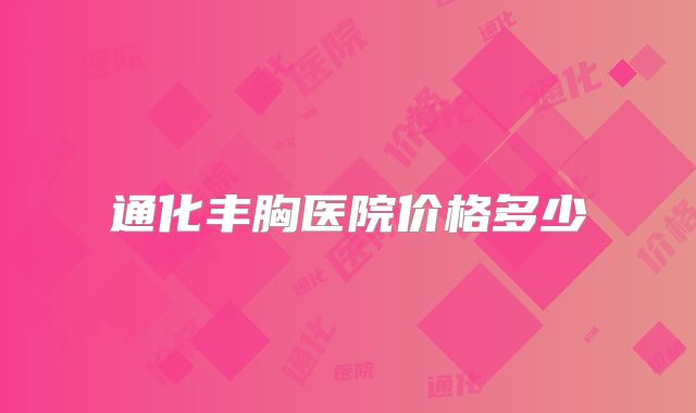 通化丰胸医院价格多少