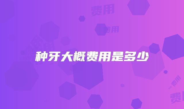 种牙大概费用是多少