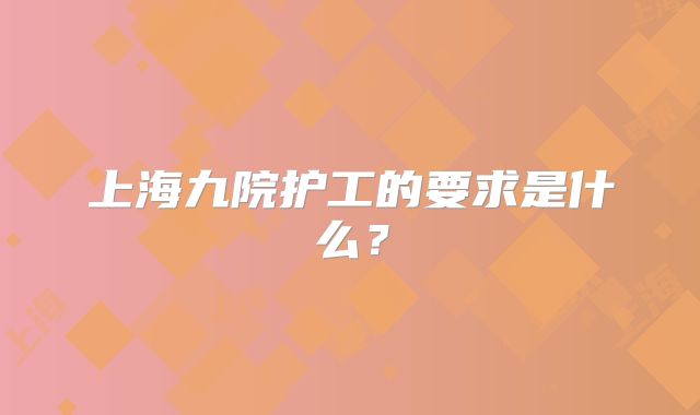 上海九院护工的要求是什么？