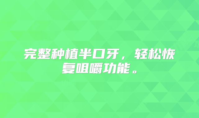 完整种植半口牙，轻松恢复咀嚼功能。