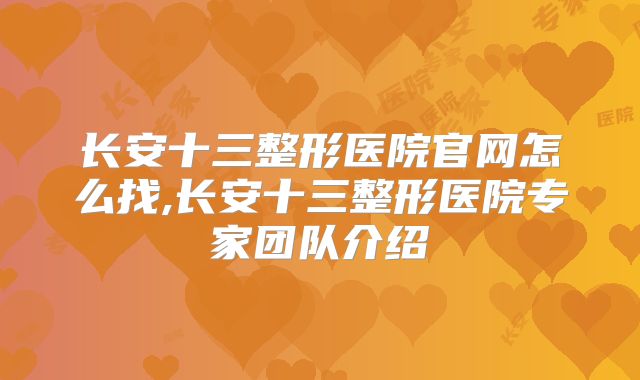 长安十三整形医院官网怎么找,长安十三整形医院专家团队介绍