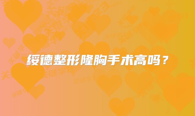 绥德整形隆胸手术高吗？