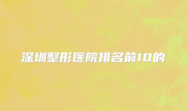 深圳整形医院排名前10的