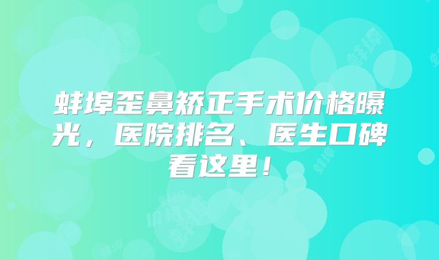 蚌埠歪鼻矫正手术价格曝光，医院排名、医生口碑看这里！