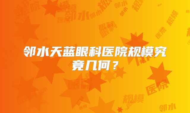 邻水天蓝眼科医院规模究竟几何？