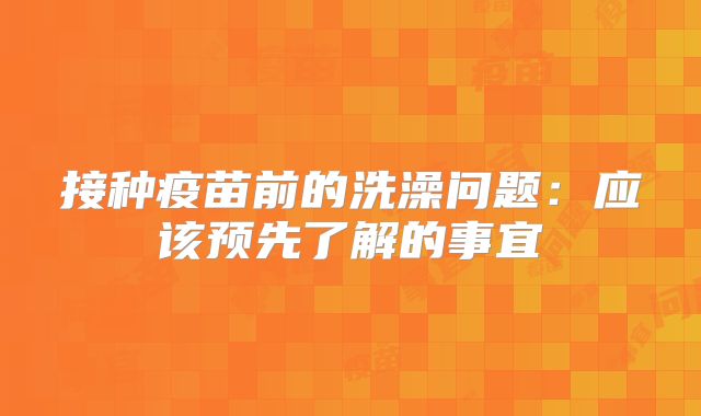 接种疫苗前的洗澡问题：应该预先了解的事宜