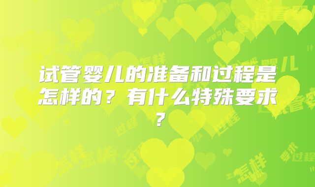 试管婴儿的准备和过程是怎样的？有什么特殊要求？