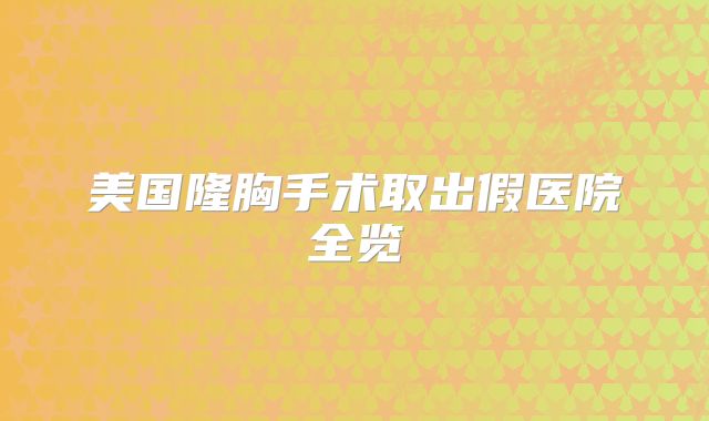 美国隆胸手术取出假医院全览