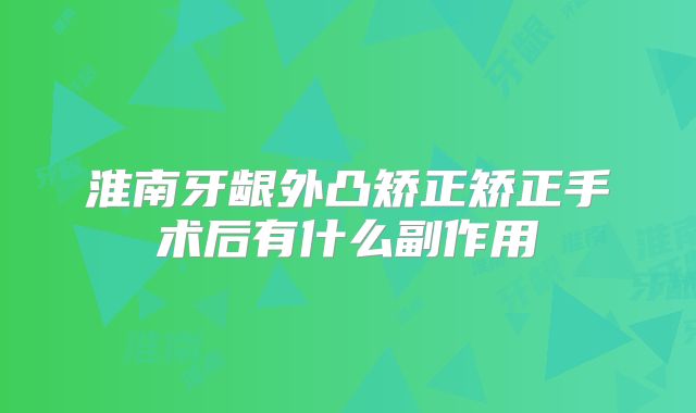 淮南牙龈外凸矫正矫正手术后有什么副作用