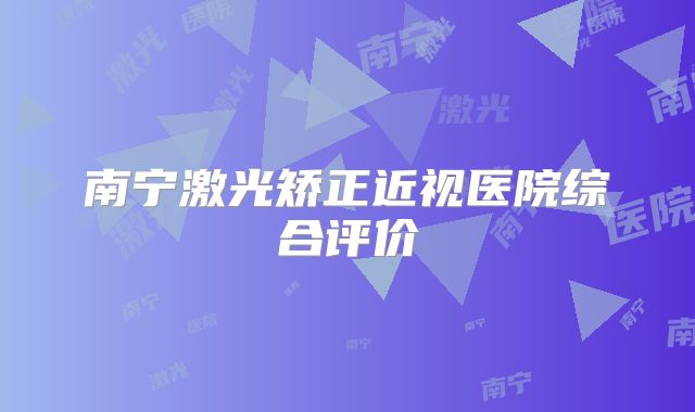 南宁激光矫正近视医院综合评价