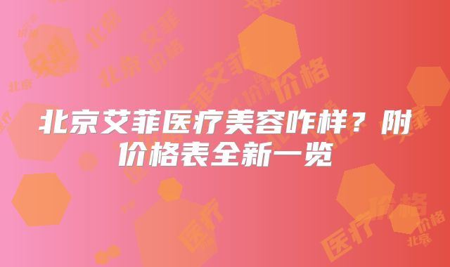 北京艾菲医疗美容咋样？附价格表全新一览