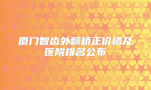 厦门智齿外翻矫正价格及医院排名公布