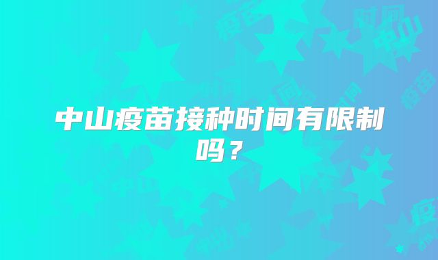 中山疫苗接种时间有限制吗？