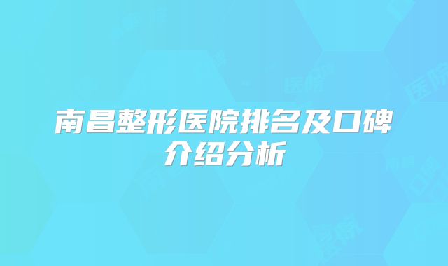 南昌整形医院排名及口碑介绍分析