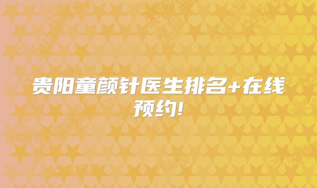 贵阳童颜针医生排名+在线预约!