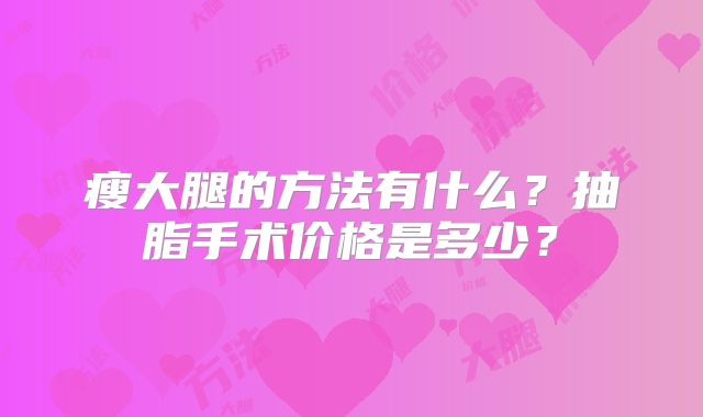 瘦大腿的方法有什么？抽脂手术价格是多少？