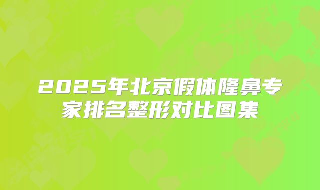 2025年北京假体隆鼻专家排名整形对比图集