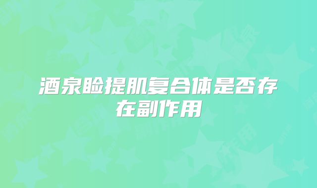 酒泉睑提肌复合体是否存在副作用