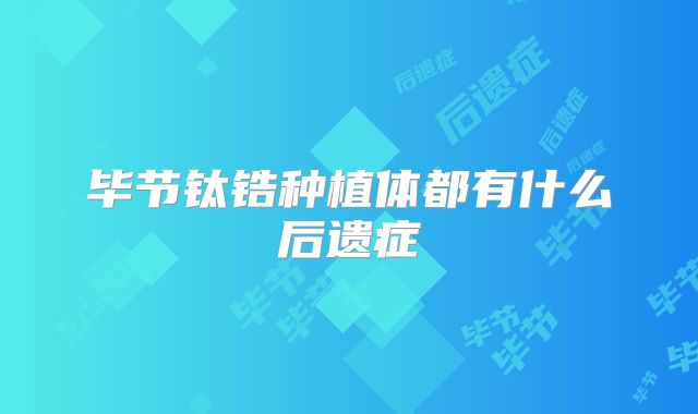 毕节钛锆种植体都有什么后遗症