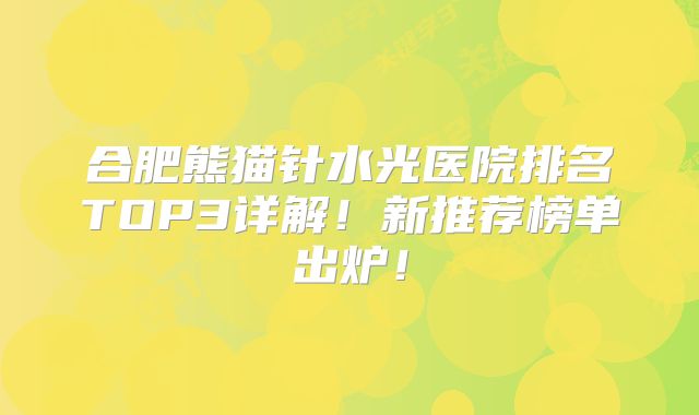合肥熊猫针水光医院排名TOP3详解！新推荐榜单出炉！