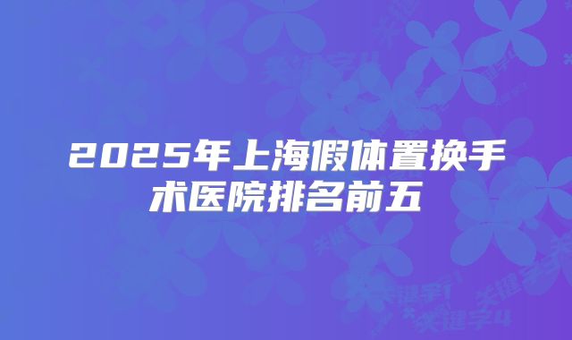 2025年上海假体置换手术医院排名前五