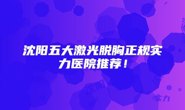 沈阳五大激光脱胸正规实力医院推荐！