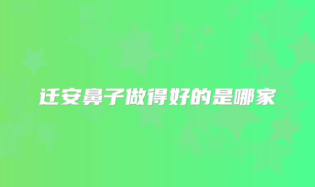 迁安鼻子做得好的是哪家