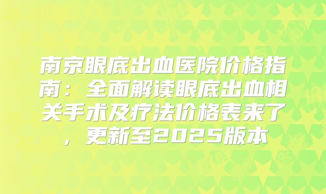 南京眼底出血医院价格指南：全面解读眼底出血相关手术及疗法价格表来了，更新至2025版本
