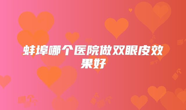 蚌埠哪个医院做双眼皮效果好