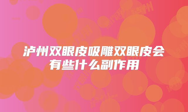泸州双眼皮吸雕双眼皮会有些什么副作用
