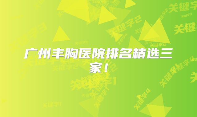 广州丰胸医院排名精选三家！