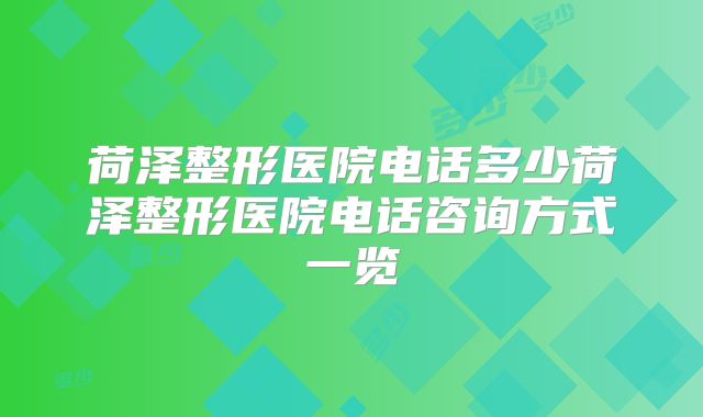 荷泽整形医院电话多少荷泽整形医院电话咨询方式一览