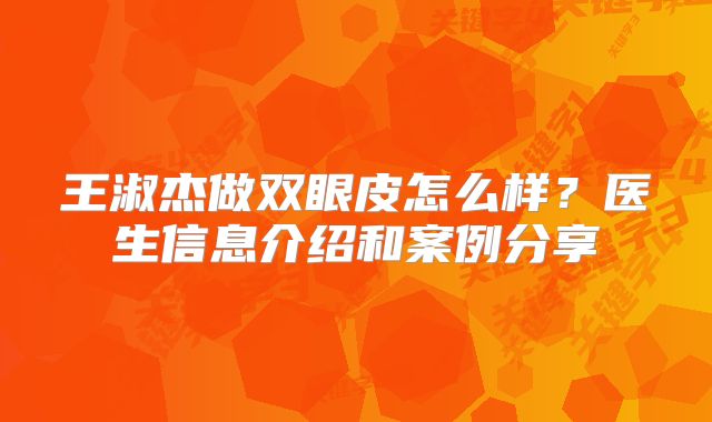 王淑杰做双眼皮怎么样？医生信息介绍和案例分享