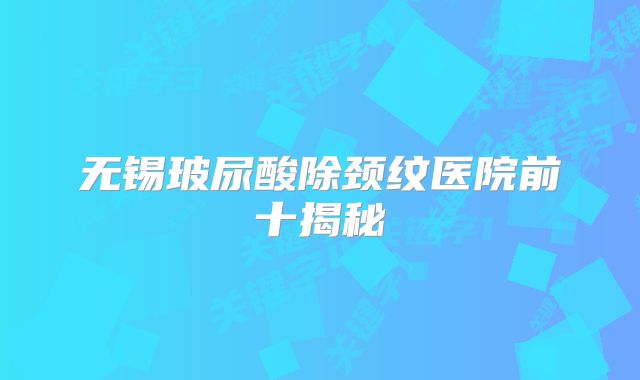 无锡玻尿酸除颈纹医院前十揭秘