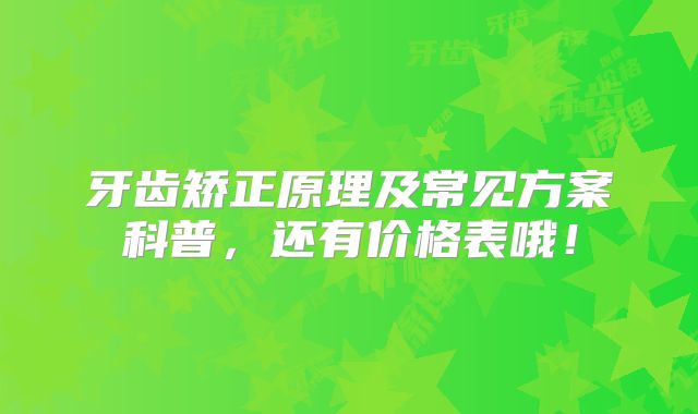 牙齿矫正原理及常见方案科普，还有价格表哦！