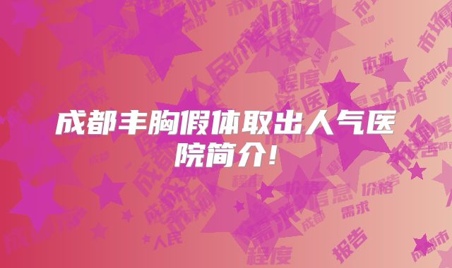 成都丰胸假体取出人气医院简介!