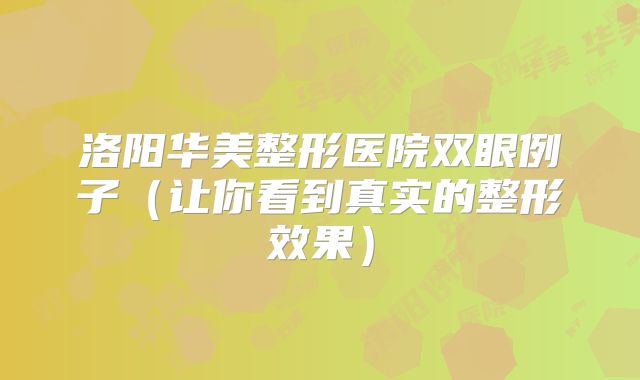 洛阳华美整形医院双眼例子（让你看到真实的整形效果）