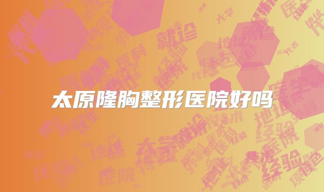 太原隆胸整形医院好吗