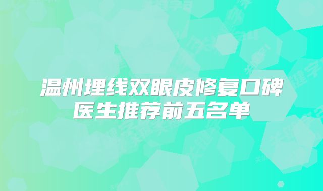 温州埋线双眼皮修复口碑医生推荐前五名单