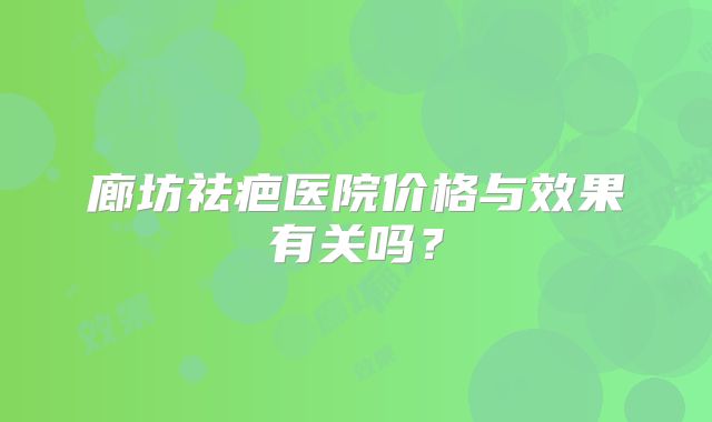 廊坊祛疤医院价格与效果有关吗？