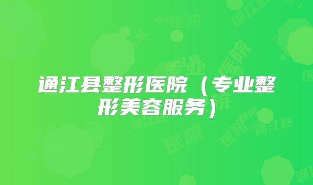 通江县整形医院（专业整形美容服务）
